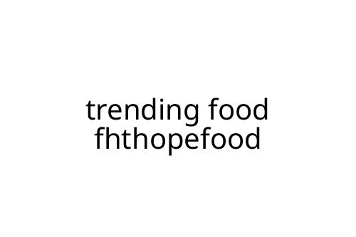 trending food fhthopefood