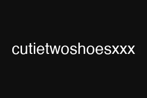 cutietwoshoesxxx